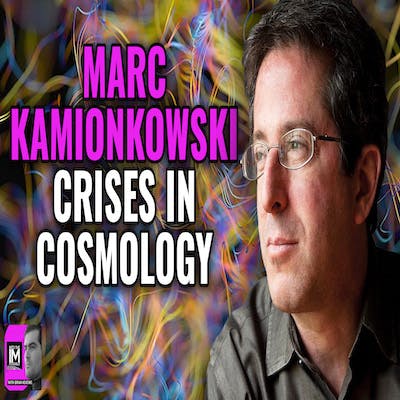 Marc Kamionkowski: Crises In Cosmology (#312)