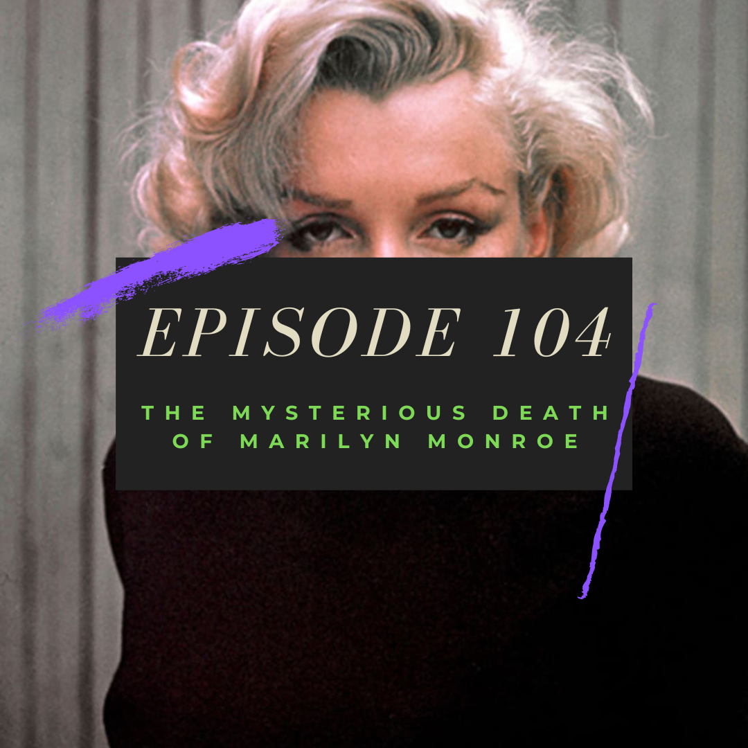 Ep. 104: The Mysterious Death of Marilyn Monroe