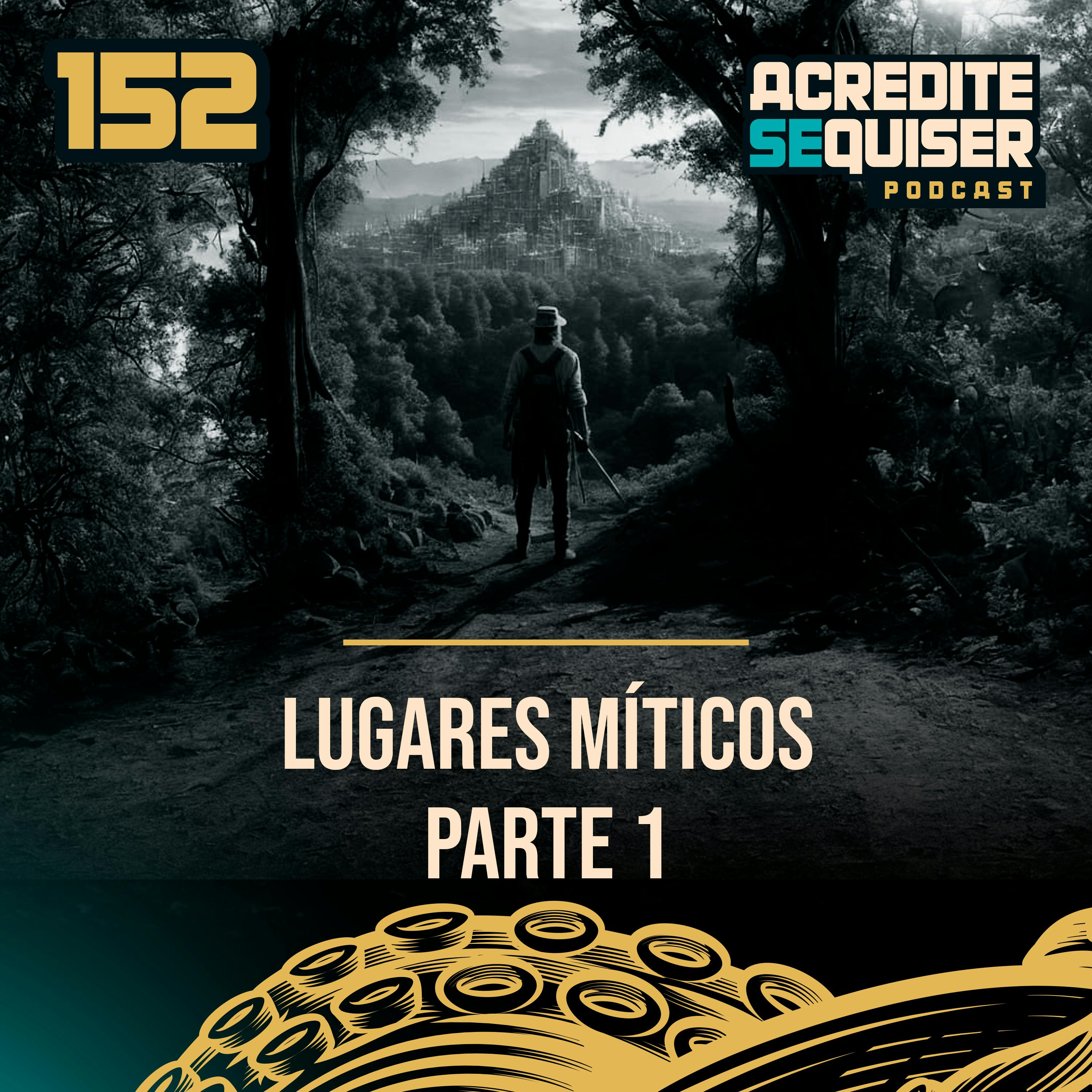 152 - Lugares Míticos - Parte 1 152 - Lugares Míticos - Parte 1