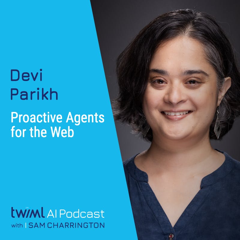 Proactive Agents for the Web with Devi Parikh - #756 Proactive Agents for the Web with Devi Parikh - #756
