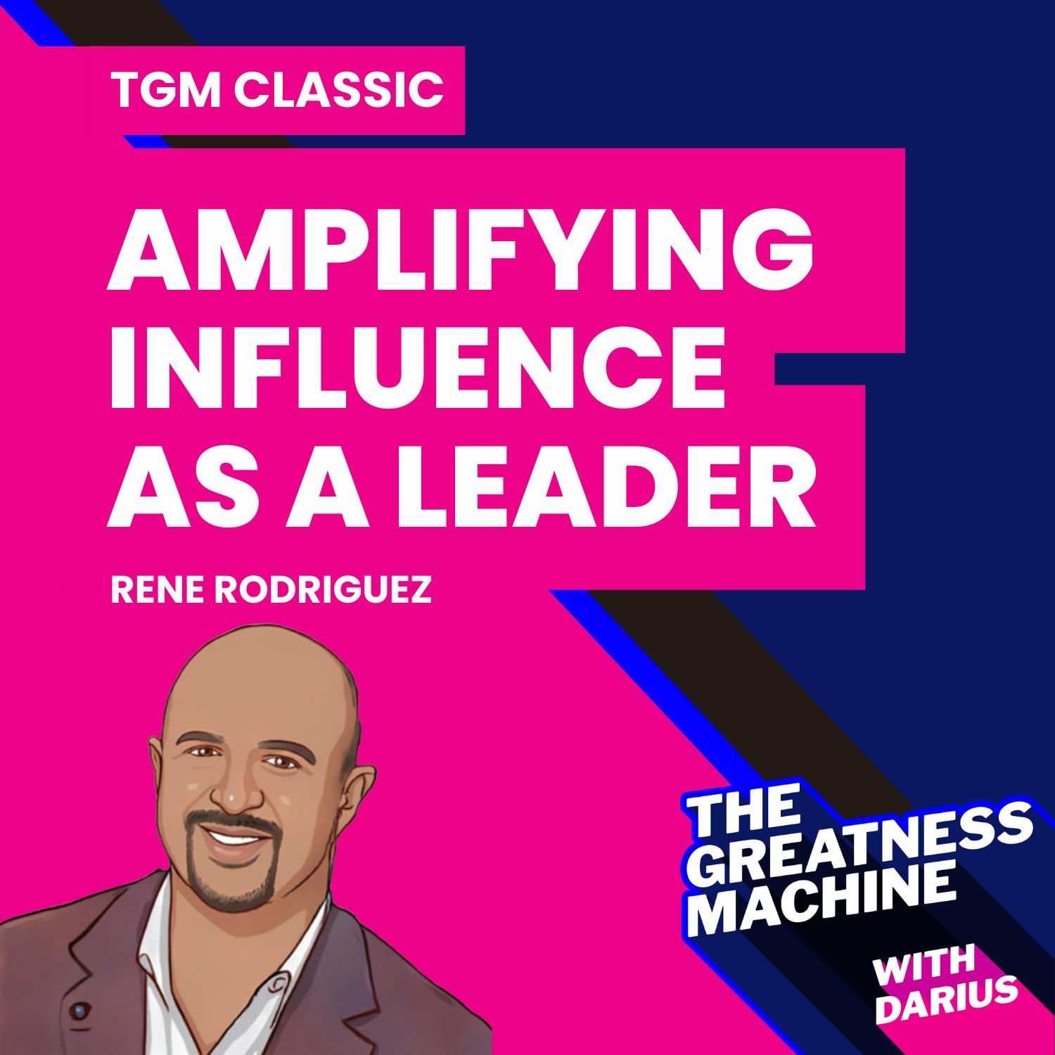 TGM Classic | Rene Rodriguez | Amplifying Your Influence As A Leader