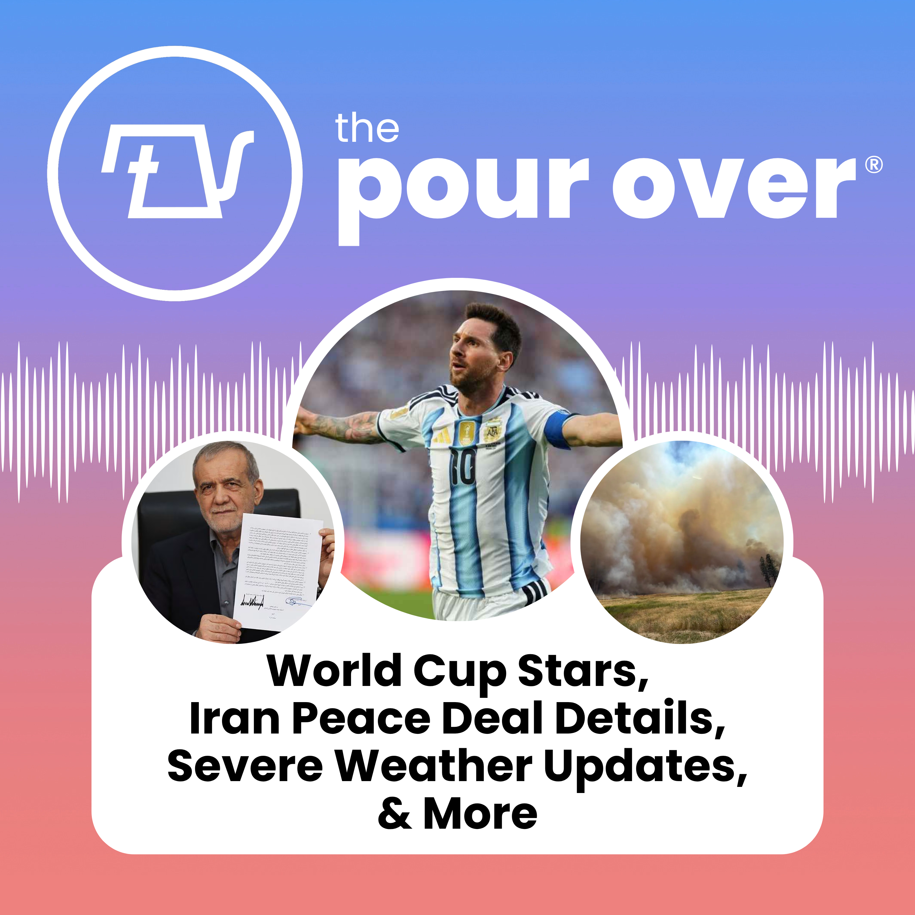 World Cup Stars, Iran Peace Deal Details, Severe Weather Updates, & More