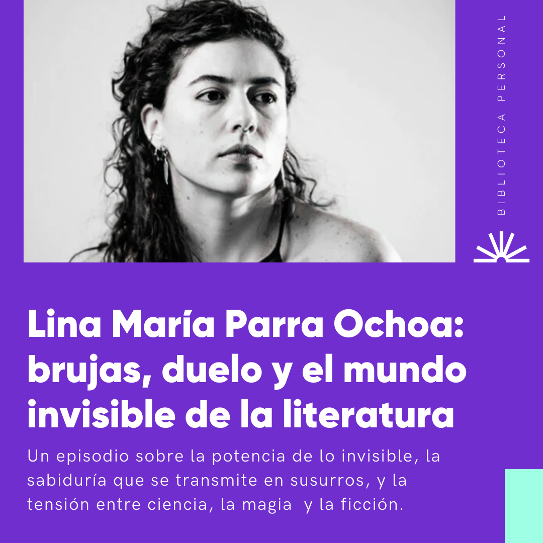 75 - Lina María Parra Ochoa: brujas, duelo y el mundo invisible de la literatura