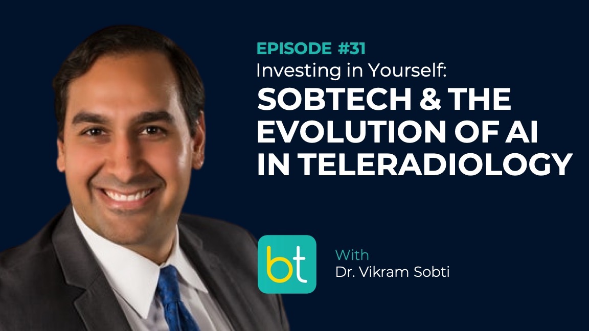 Ep. 31 Investing in Yourself, Sobtech, and the Evolution of AI in Teleradiology with Dr. Vik Sobti