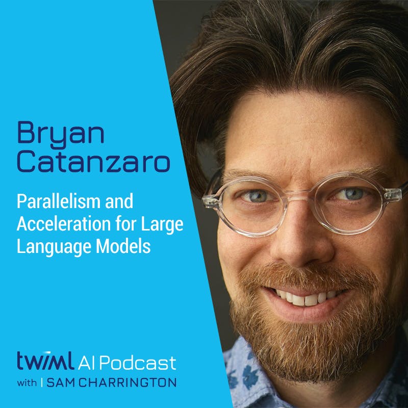 Parallelism and Acceleration for Large Language Models with Bryan Catanzaro - #507