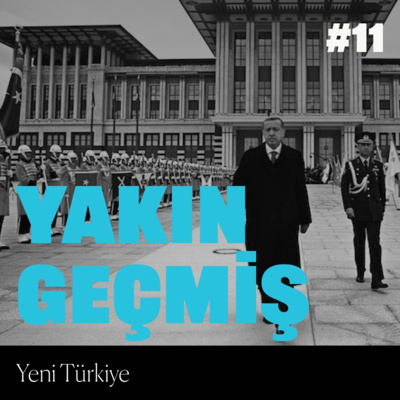 Yakın Geçmiş #11: Yeni Türkiye