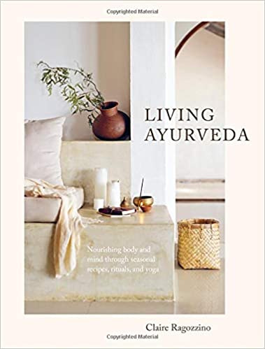 Nourishing Body and Mind through Ayurvedic Seasonal Recipes, Rituals, and Yoga