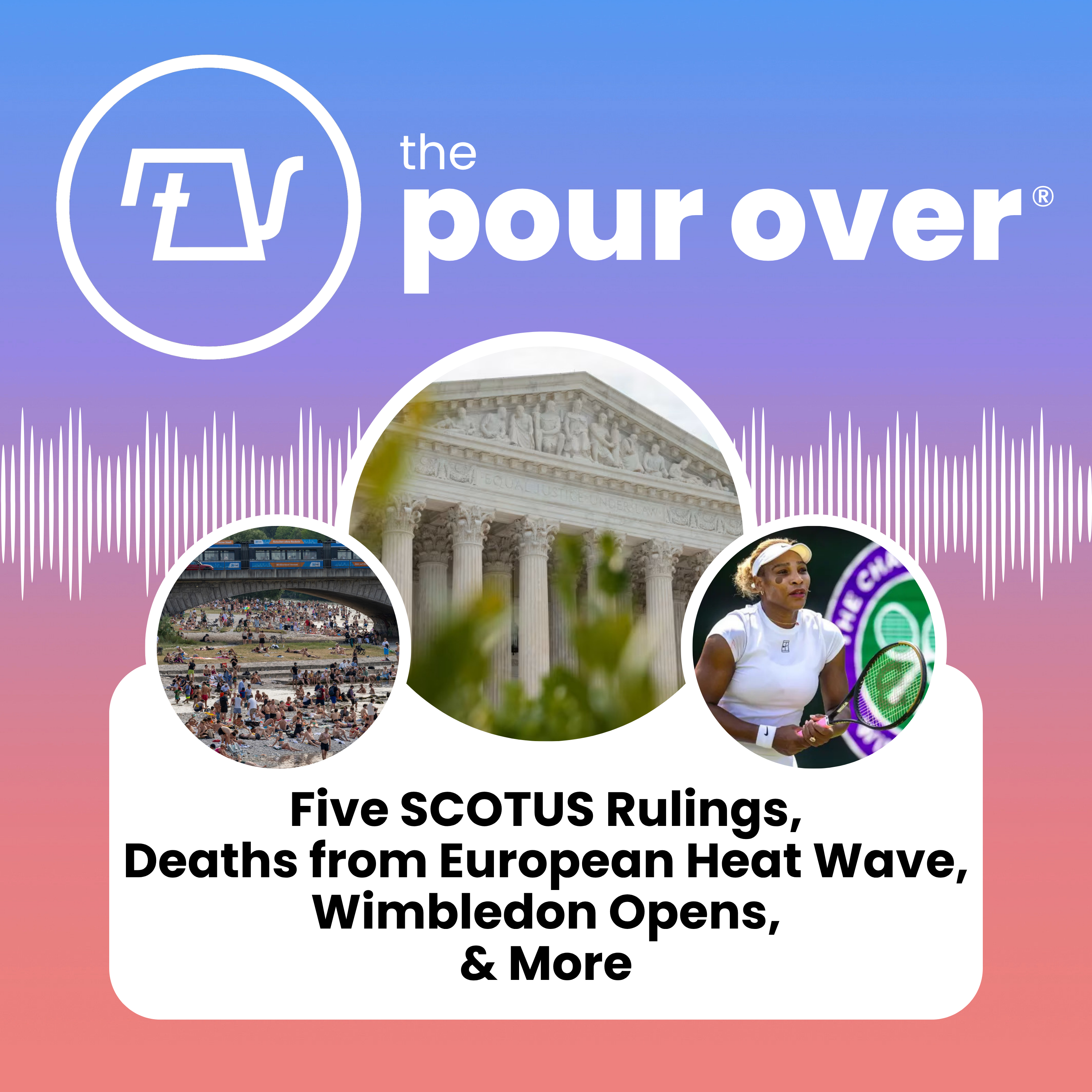 Five SCOTUS Rulings, Deaths from European Heat Wave, Wimbledon Opens, & More