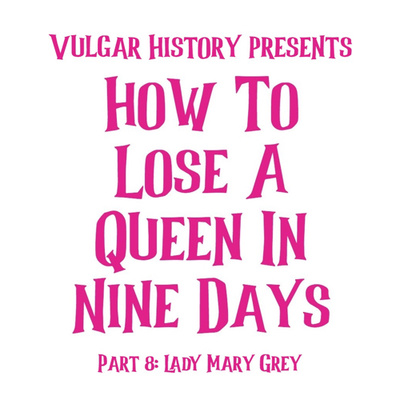 How To Lose A Queen In Nine Days, part 8: Lady Mary Grey