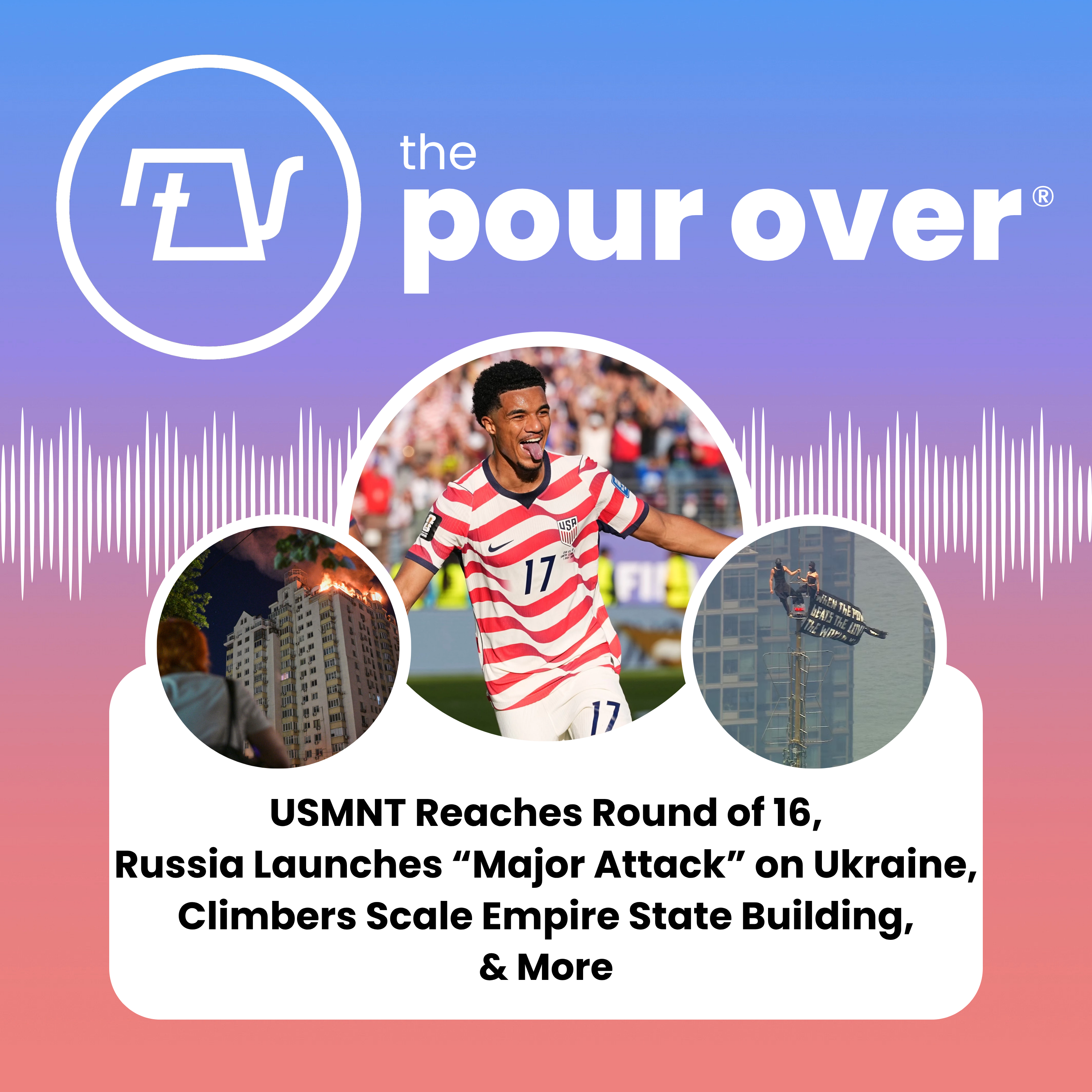 USMNT Reaches Round of 16, Russia Launches “Major Attack” on Ukraine, Climbers Scale Empire State Building, & More