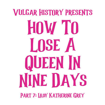 How To Lose A Queen In Nine Days, part 7: Lady Katherine Grey, Countess of Hertford