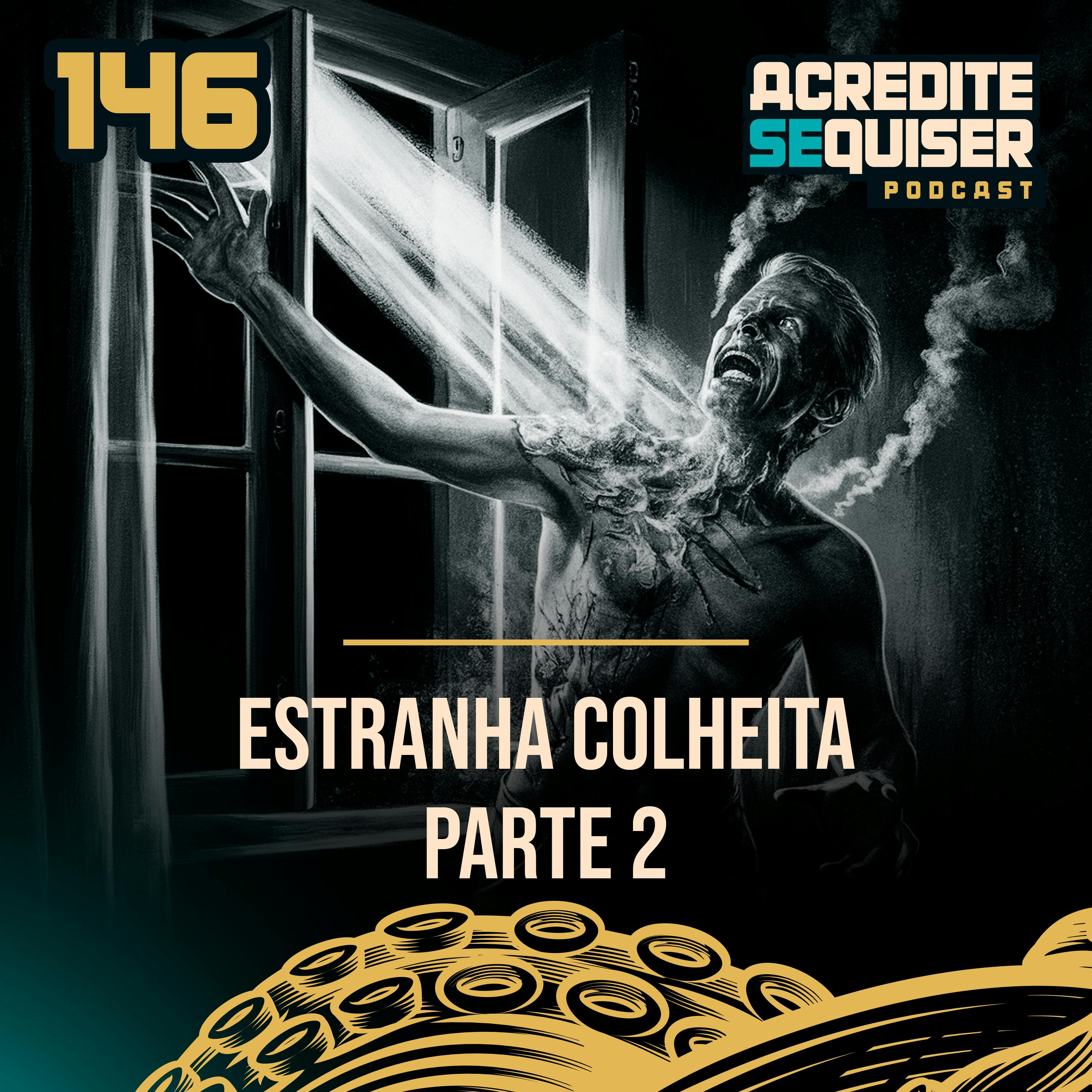 146 - Estranha Colheita - Parte 2 146 - Estranha Colheita - Parte 2