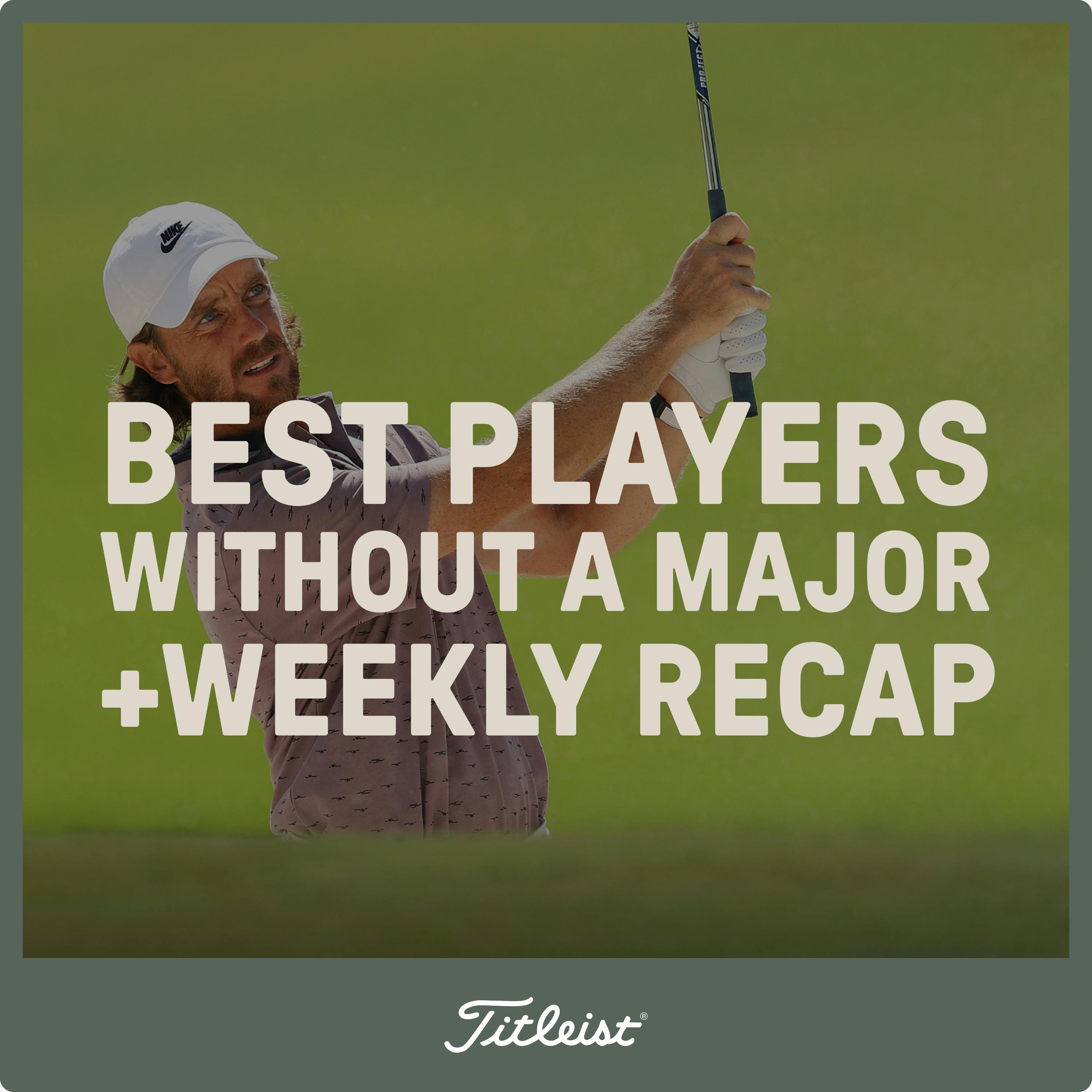 1107: Best Players Without a Major + Weekly Recap