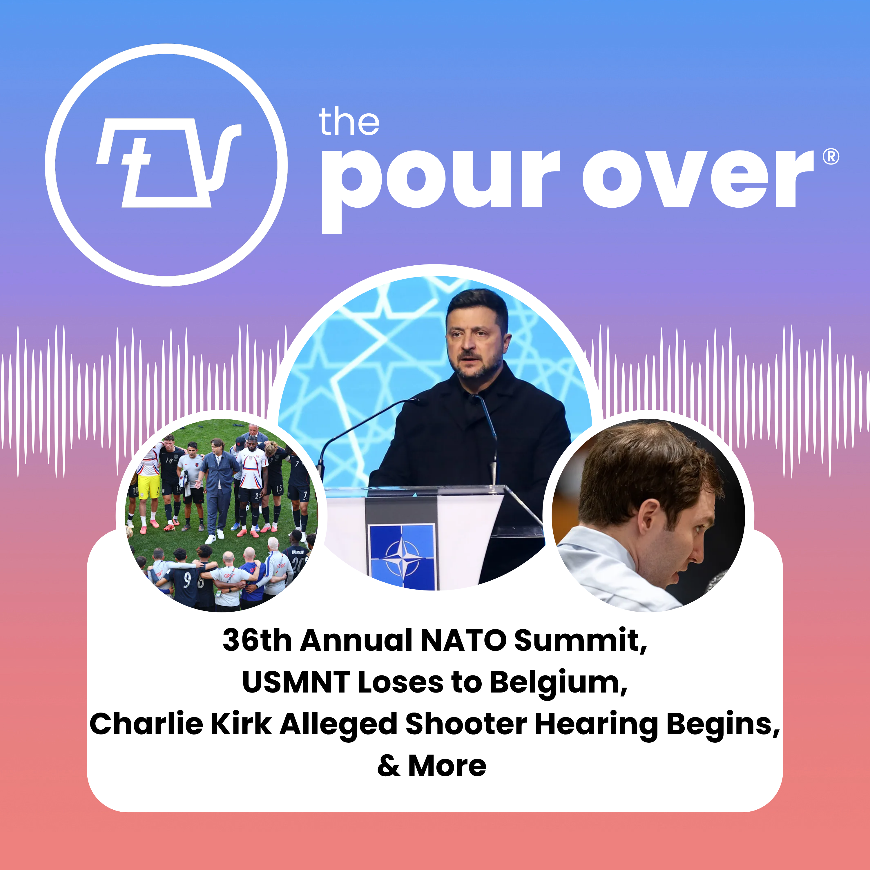 36th Annual NATO Summit, USMNT Loses to Belgium, Charlie Kirk Alleged Shooter Hearing Begins, & More