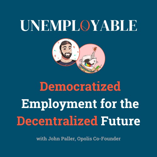 Episode 8. Democratized Employment for the Decentralized Future