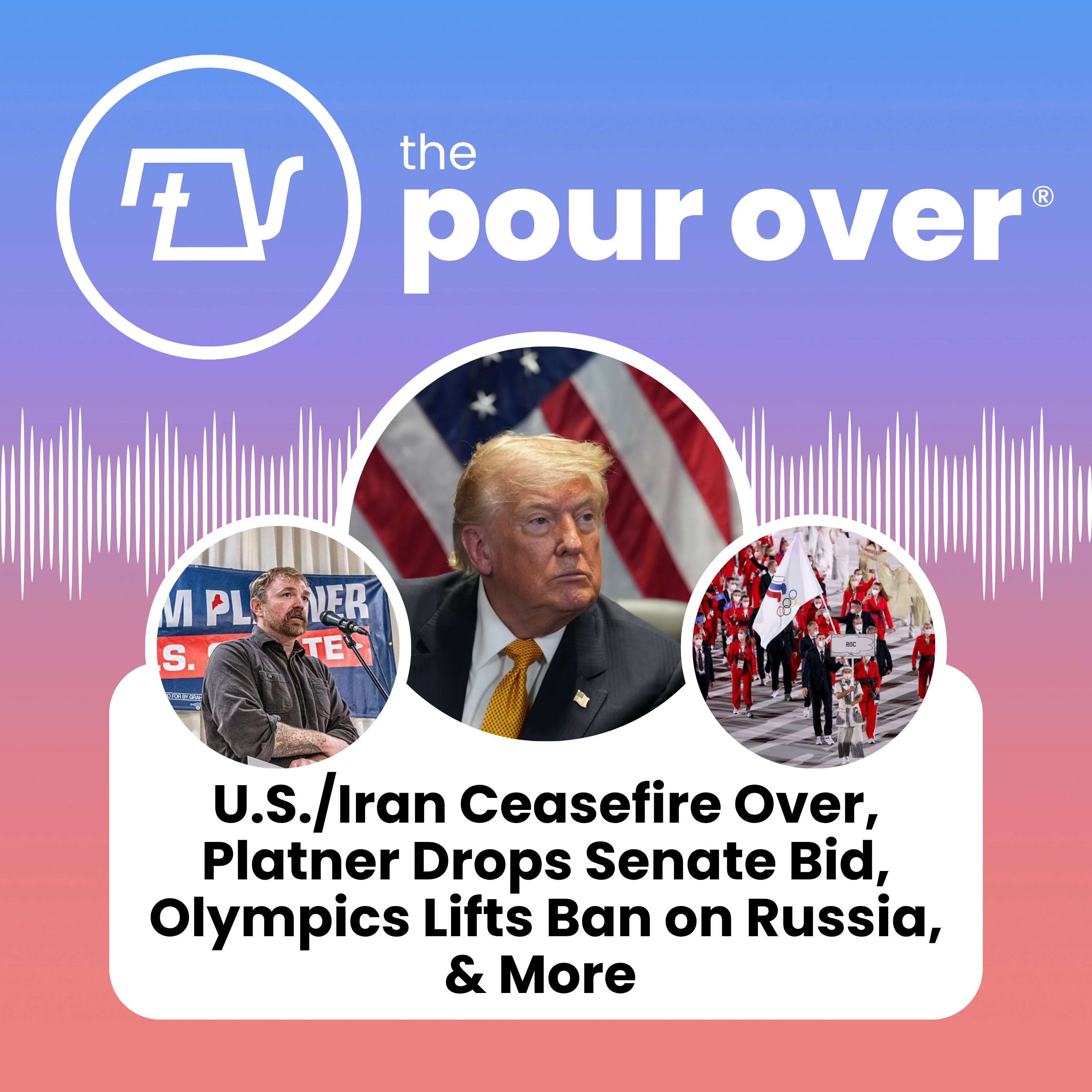 U.S./Iran Ceasefire Over, Platner Drops Senate Bid, Olympics Lifts Ban on Russia, & More