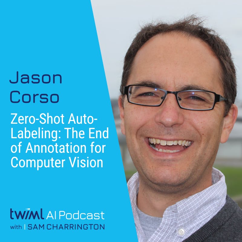 Zero-Shot Auto-Labeling: The End of Annotation for Computer Vision with Jason Corso - #735