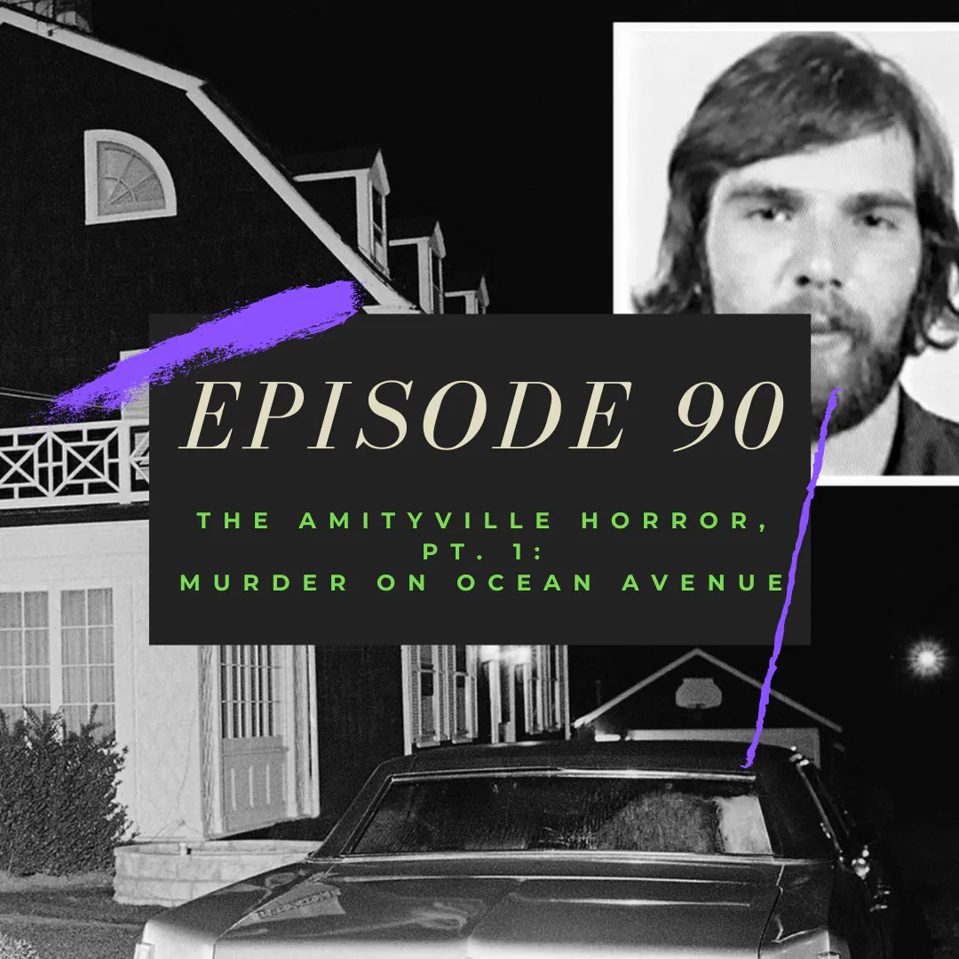 Ep. 90: The Amityville Horror, Pt. 1 - Murder on Ocean Avenue Ep. 90: The Amityville Horror, Pt. 1 - Murder on Ocean Avenue