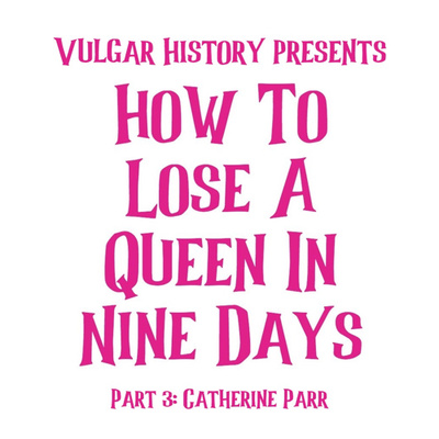 How To Lose A Queen In Nine Days, part 3: Catherine Parr