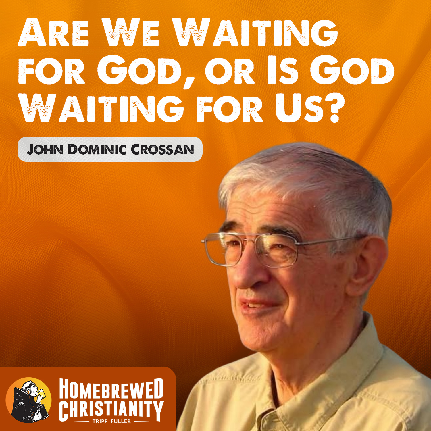 Are We Waiting for God, or Is God Waiting for Us? with John Dominic Crossan