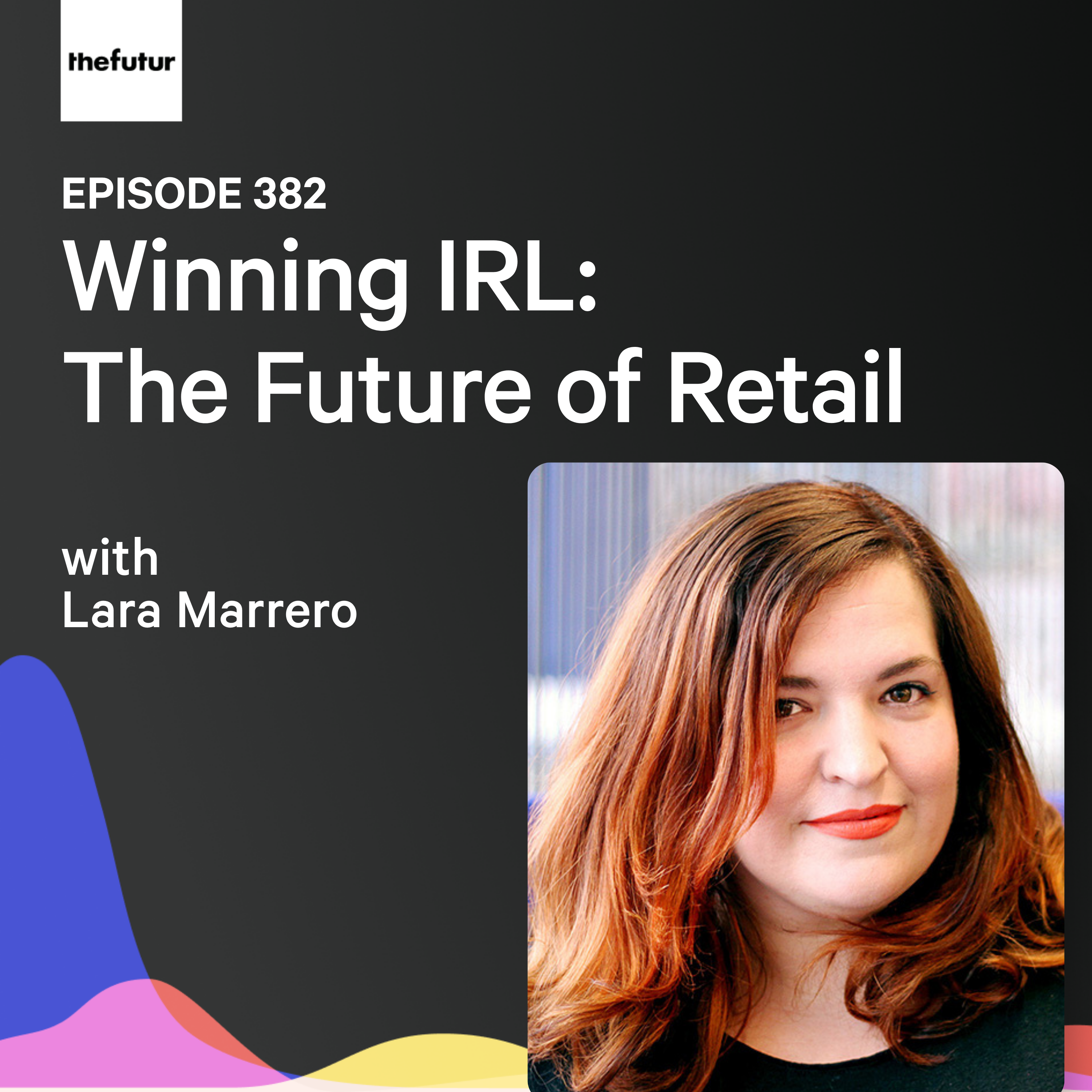 Winning IRL: The Future of Retail w/ Lara Marrero | Ep 382