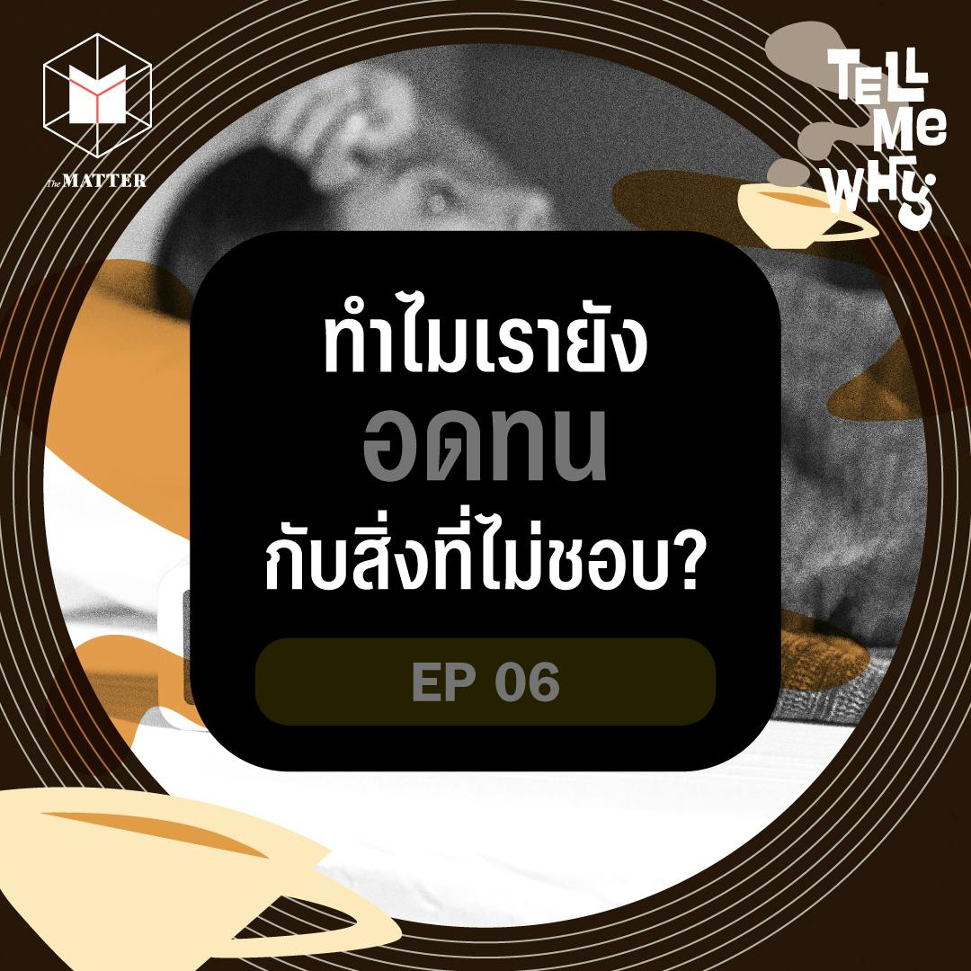 ทำไมเรายังอดทนกับสิ่งที่ไม่ชอบ? | Tell Me Why EP6 ทำไมเรายังอดทนกับสิ่งที่ไม่ชอบ? | Tell Me Why EP6