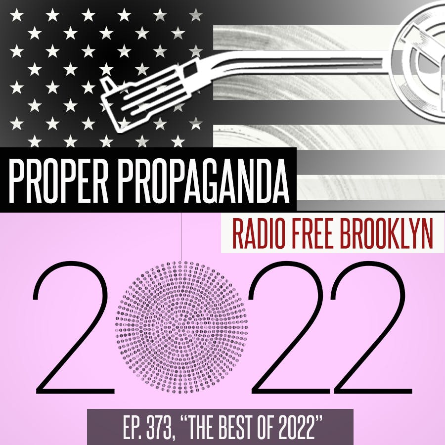 Proper Propaganda Ep. 373, "The Best of 2022"