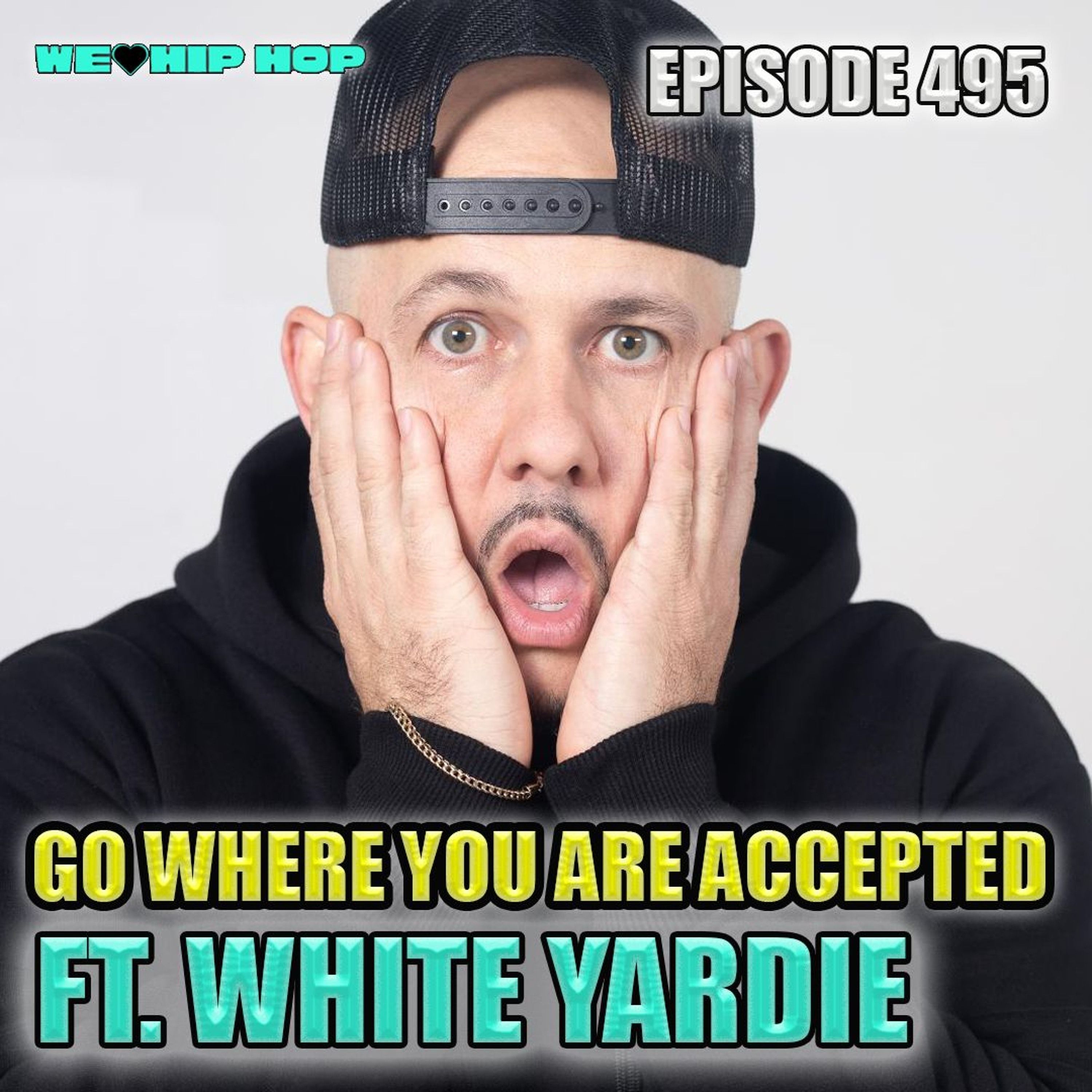 Episode 495 | Go Where You Are Accepted ft. White Yardie | We Love Hip Hop Podcast