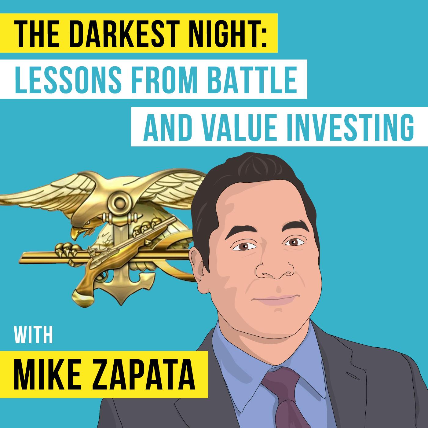 Mike Zapata – The Darkest Night: Lessons from Battle and Value Investing – [Invest Like the Best, EP.89]