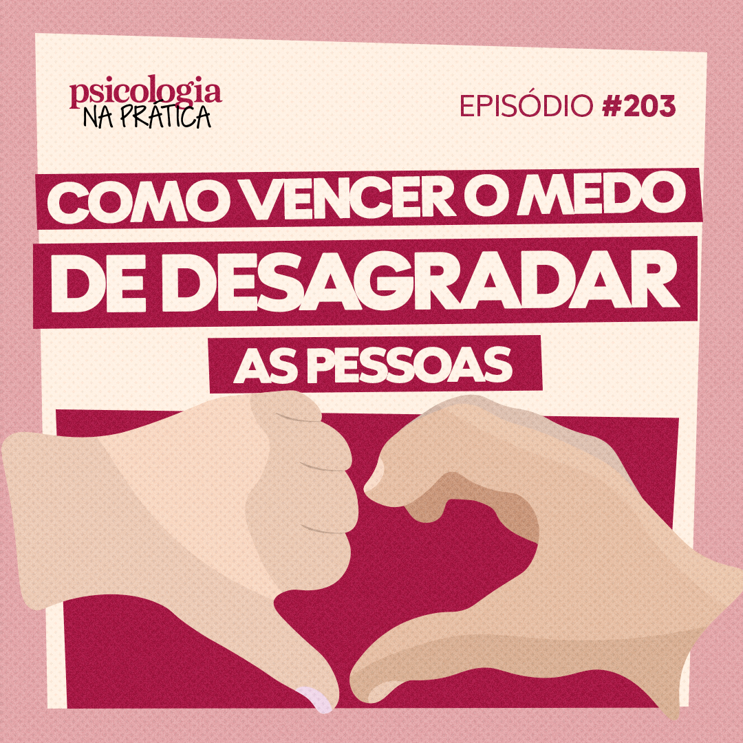 #203 - Como vencer o medo de desagradar as pessoas?
