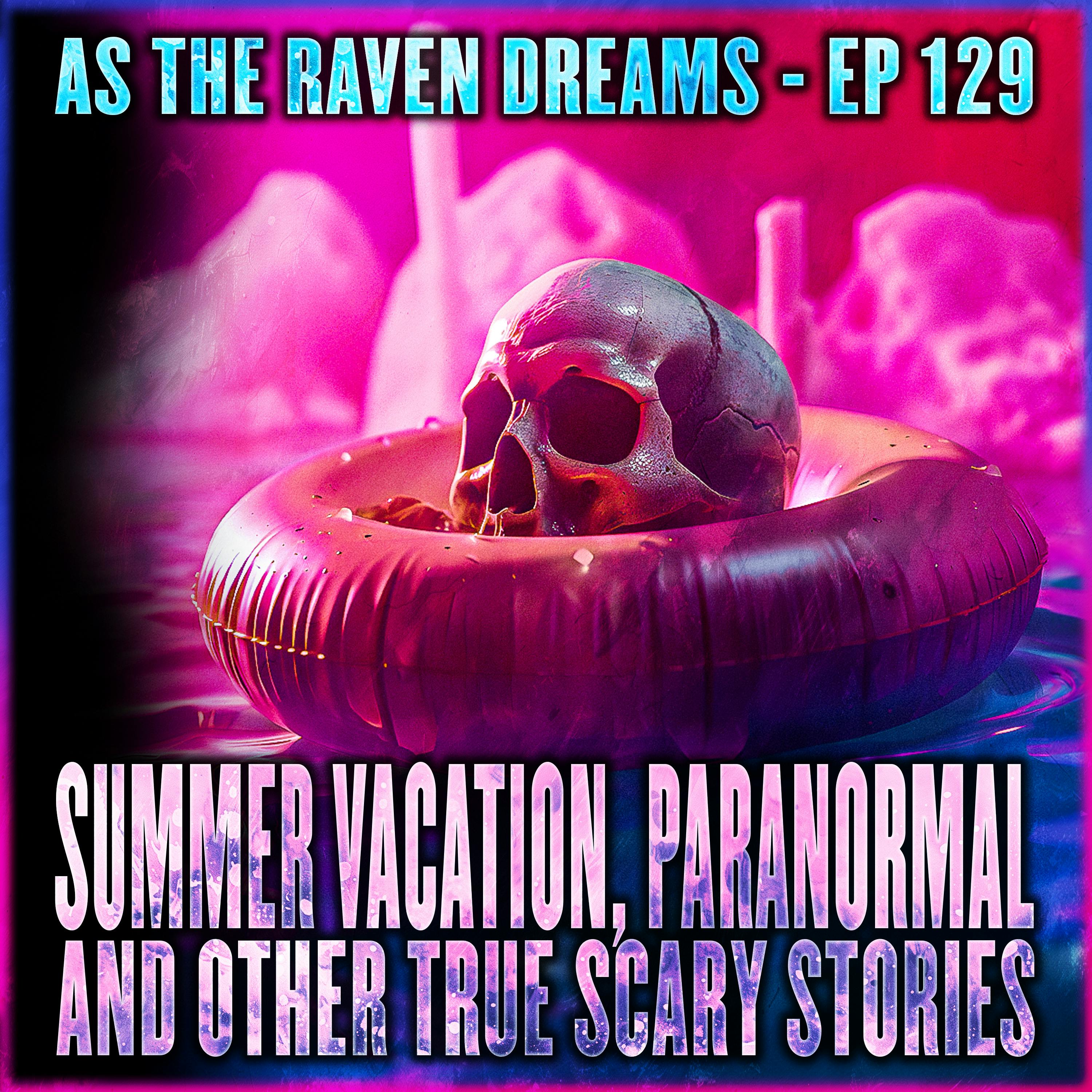 ATRD Ep. 129 - Scary Summer Vacation, Paranormal, and Other True Scary Stories - 22 True Scary Stories
