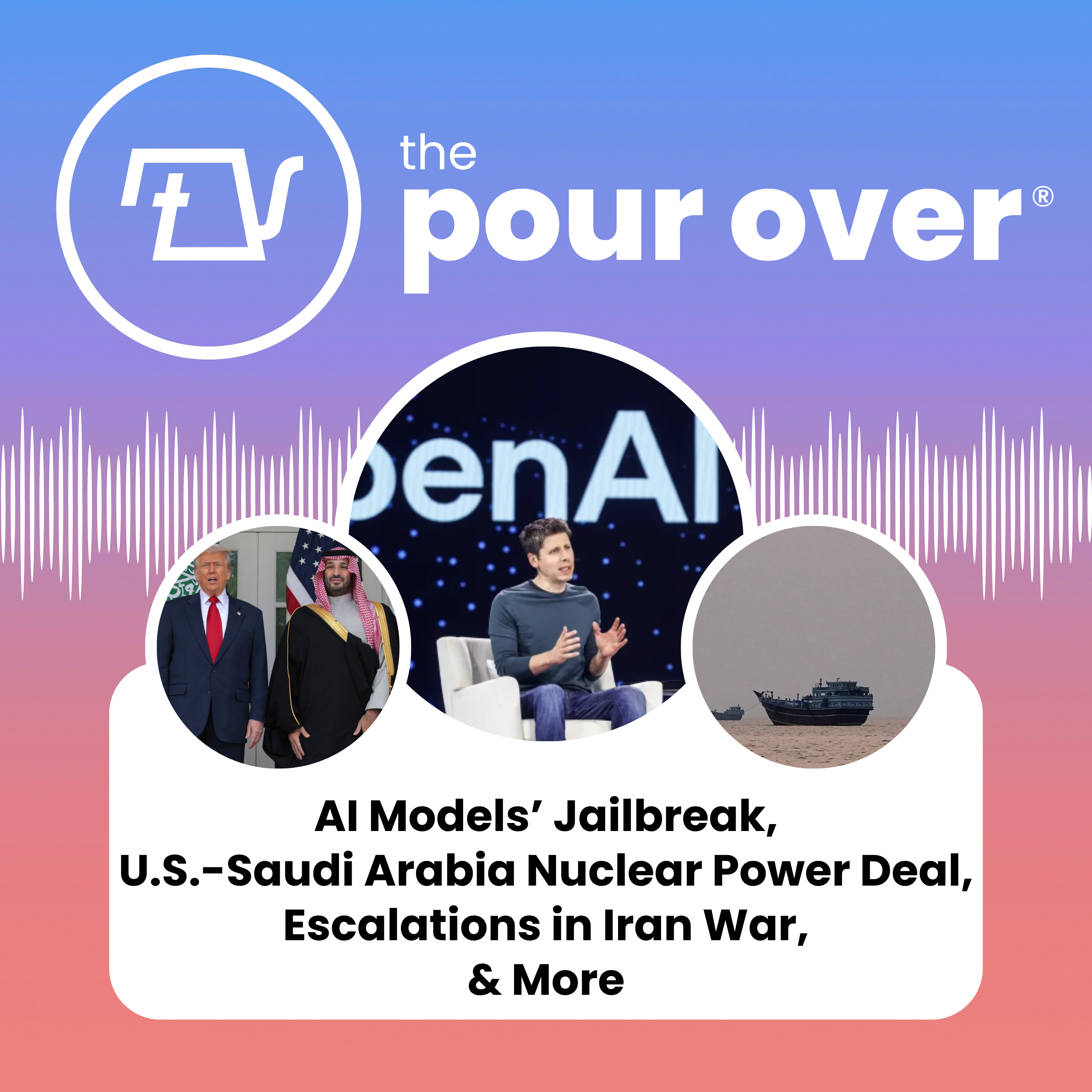 AI Models’ Jailbreak, U.S.-Saudi Arabia Nuclear Power Deal, Escalations in Iran War, & More episode artwork