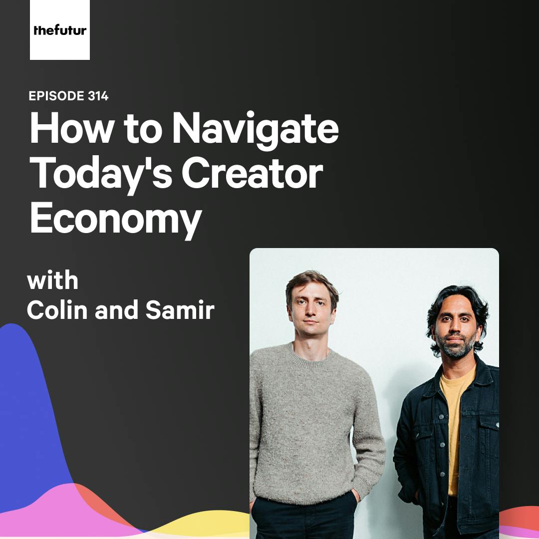 How to Navigate Today's Creator Economy - With Colin and Samir | Episode 314
