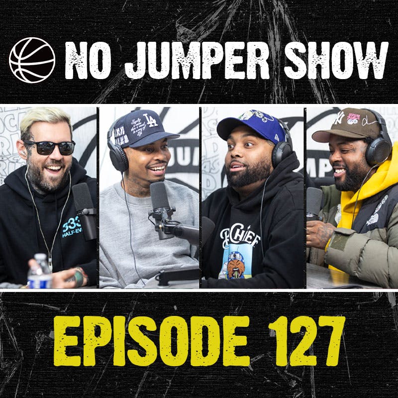 The No Jumper Show Ep. 127