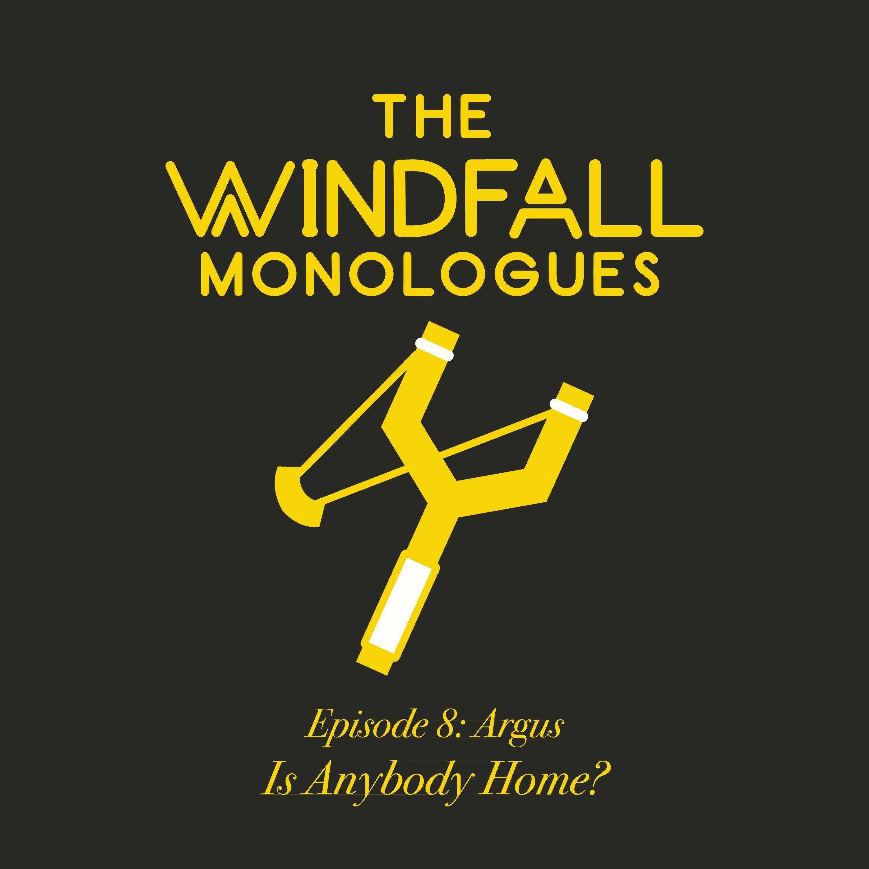 The Windfall Monologues: Is Anybody Home?