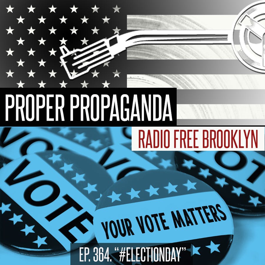 Proper Propaganda Ep. 364, "#ElectionDay"