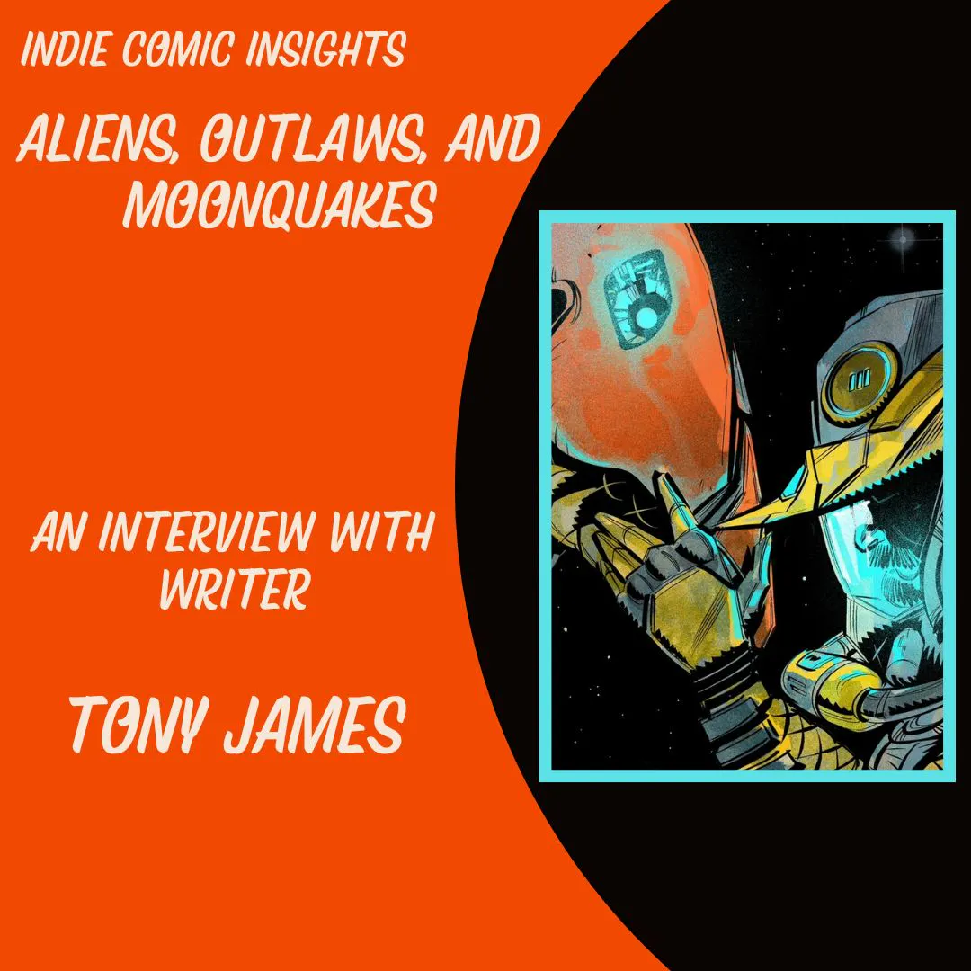 Indie Comic Insights: Aliens, Outlaws, and Moonquakes. An Interview with Tony James Indie Comic Insights: Aliens, Outlaws, and Moonquakes. An Interview with Tony James