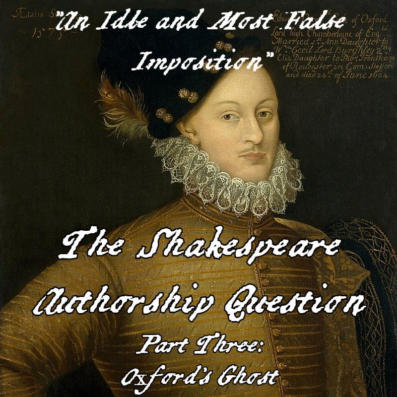 ”An Idle and Most False Imposition”; The Shakespeare Authorship Question - Part Three: Oxford’s Ghost