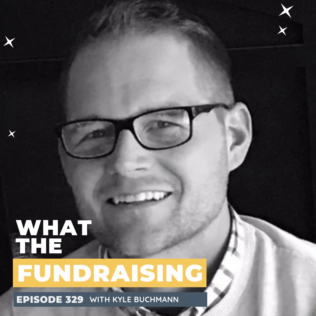 329: How to Stop Making Assumptions About Your Donors and Asking Better Questions with Kyle Buchmann