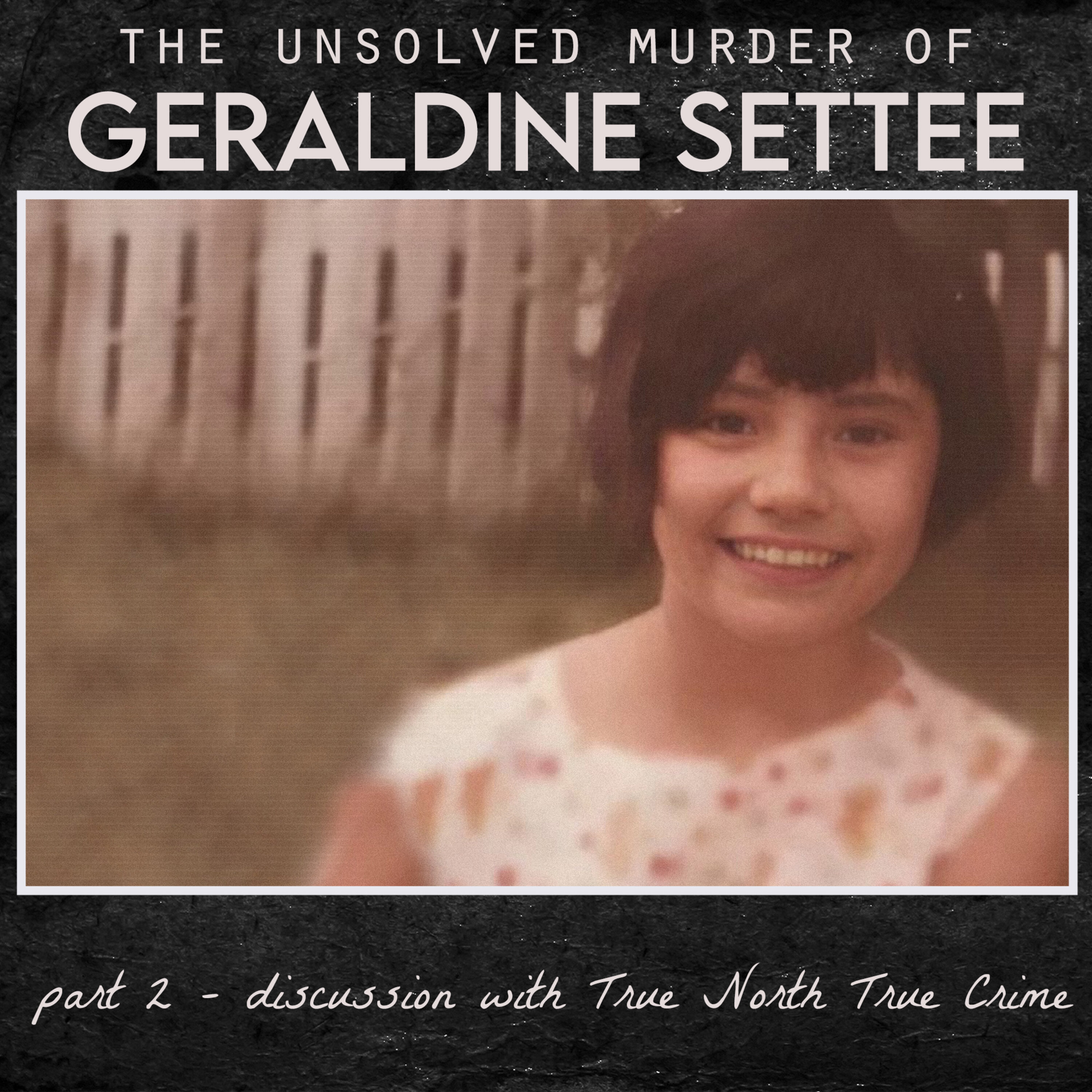 the Unsolved Murder of Geraldine Settee - 2 - Discussion with True North True Crime