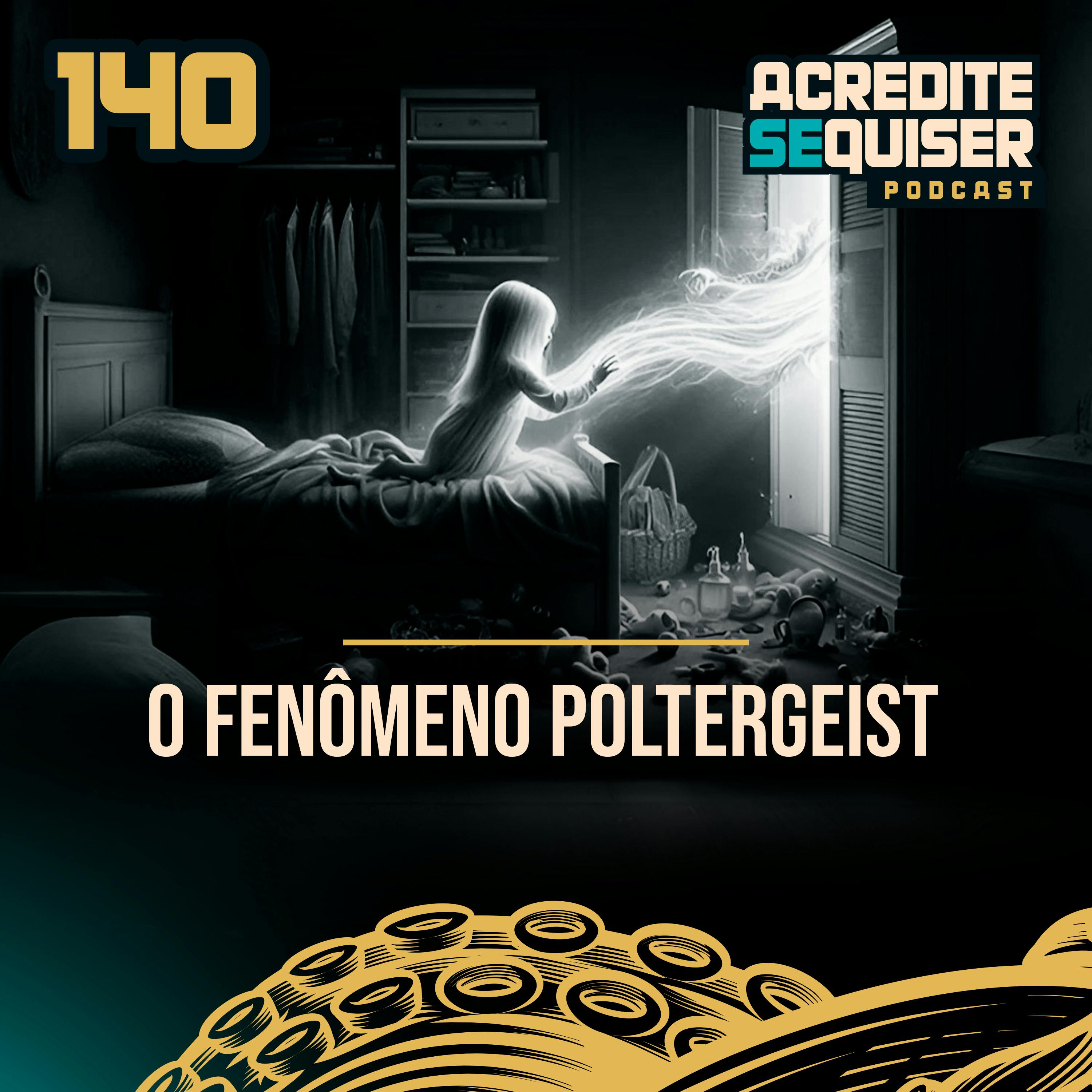 140 - O Fenômeno Poltergeist 140 - O Fenômeno Poltergeist