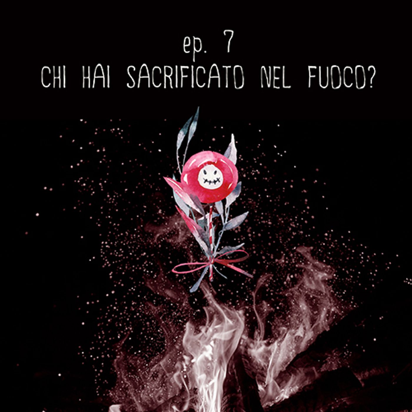 #7 - Chi hai sacrificato nel fuoco? episode artwork