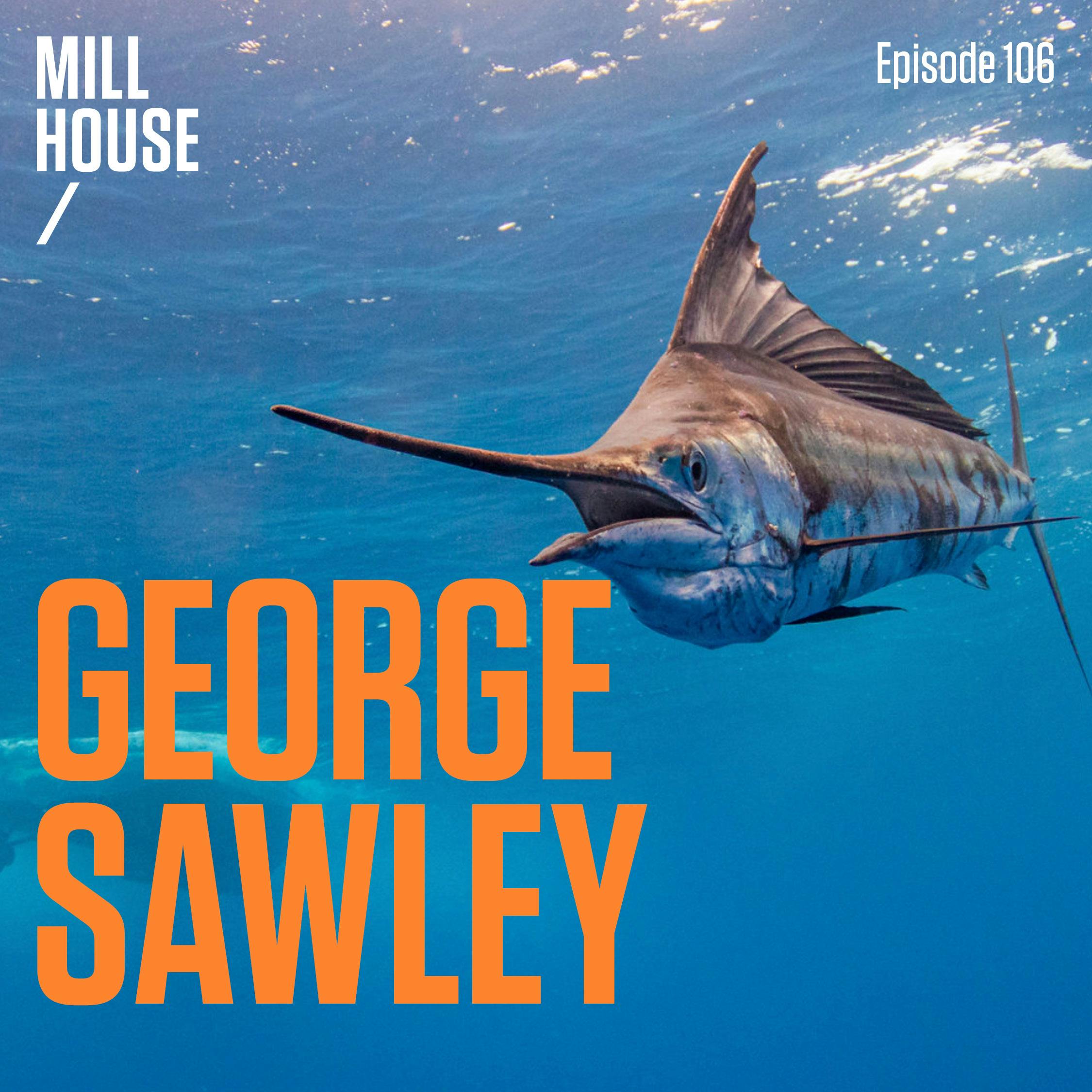 Episode 106: George Sawley - The Wild One