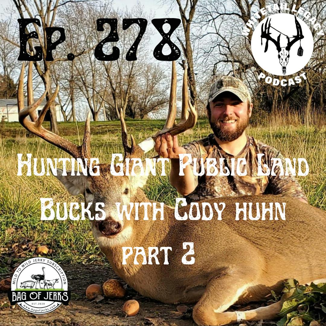 Ep.278 Hunting Giant Public Land Bucks With Cody Huhn Part 2