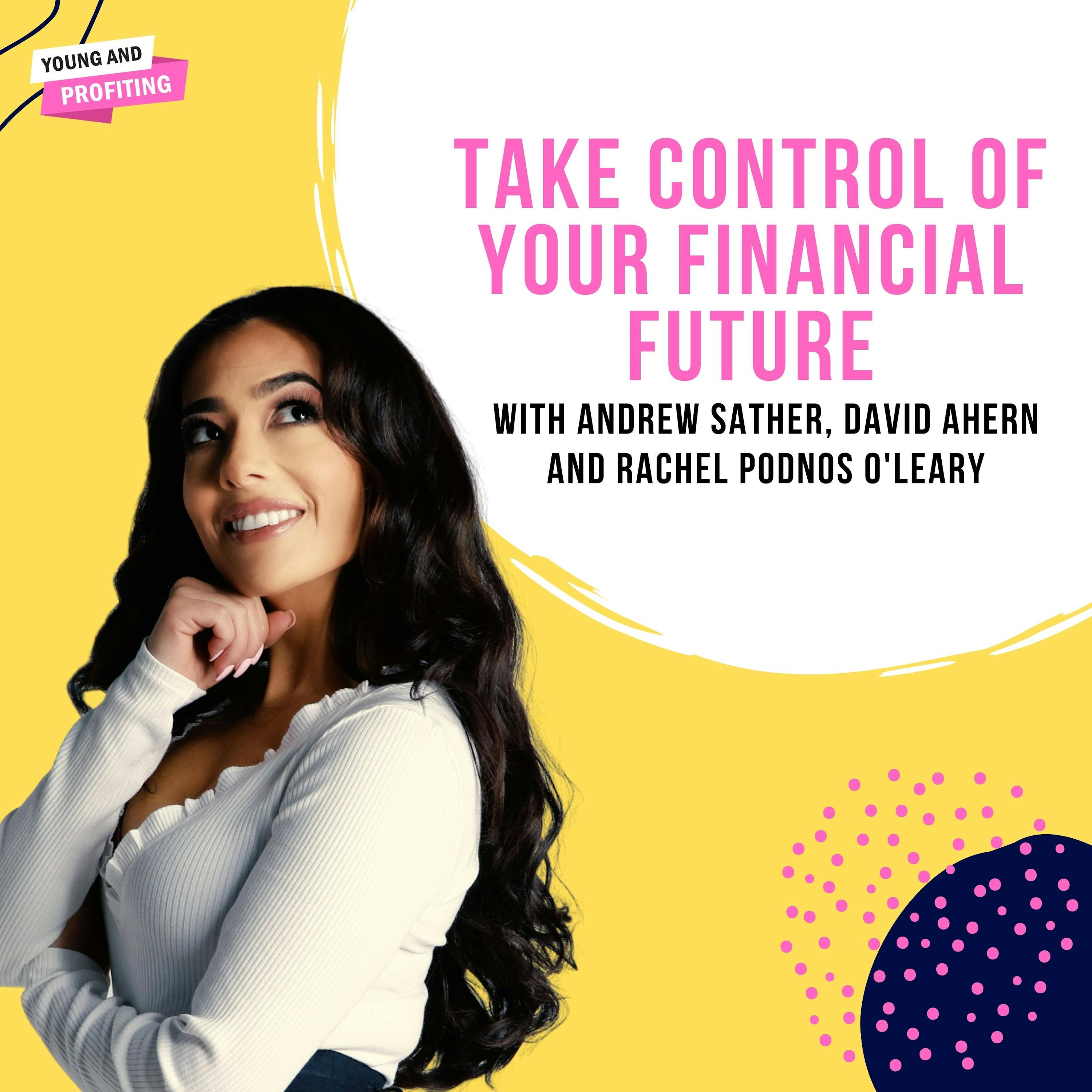 YAPLive: Take Control Of Your Financial Future with Andrew Sather, David Ahern and Rachel Podnos O'Leary