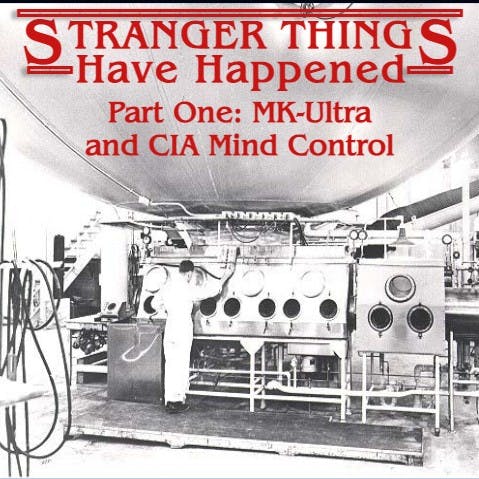Stranger Things Have Happened - Part One: MK-Ultra and CIA Mind Control