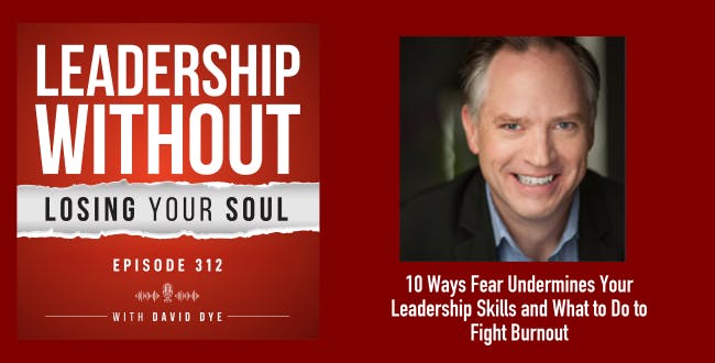 312 10 Ways Fear Undermines Your Leadership Skills and What to Do to Reclaim Your Courage and Fight Burnout 312 10 Ways Fear Undermines Your Leadership Skills and What to Do to Reclaim Your Courage and Fight Burnout