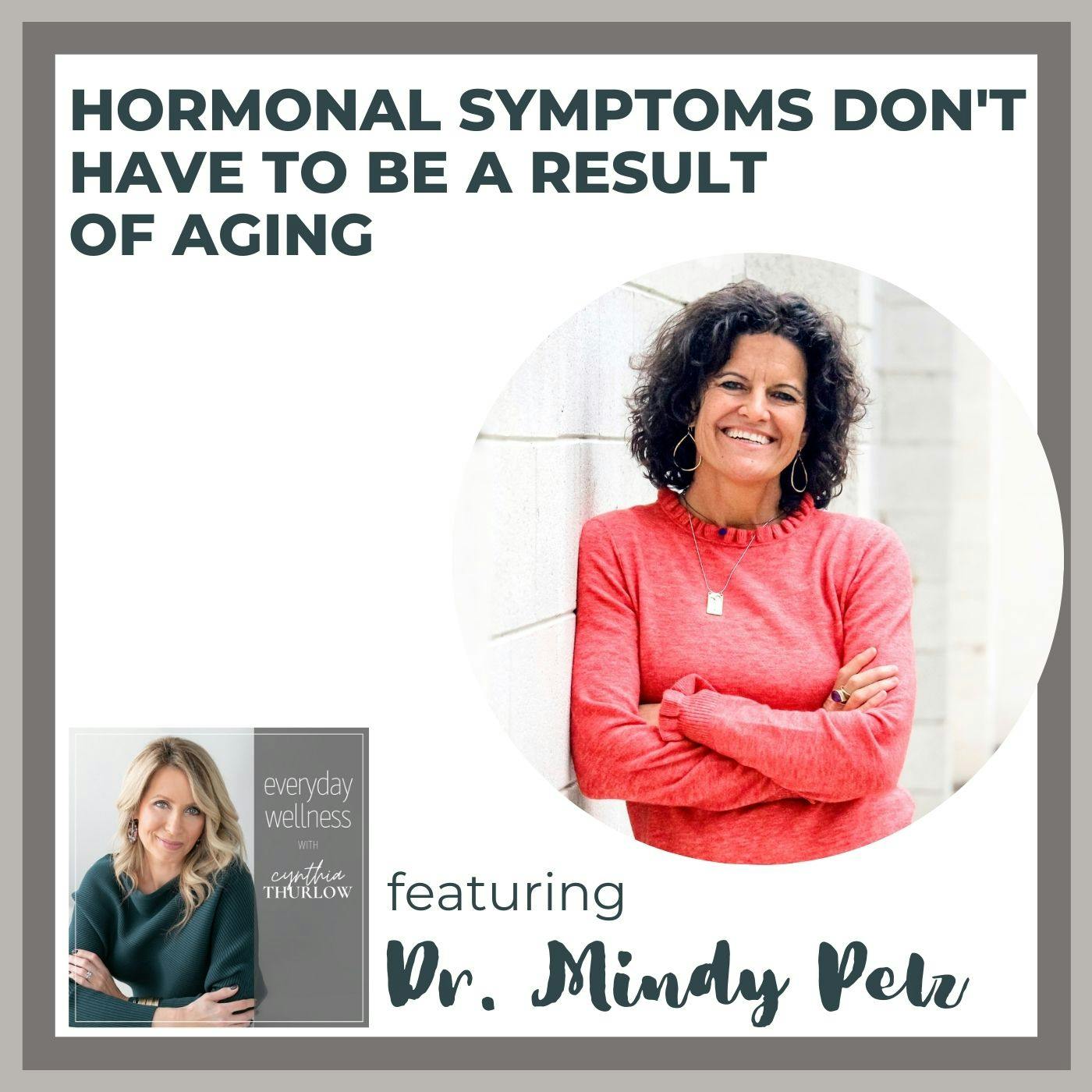 Ep. 184 Hormonal Symptoms Don't Have to be a Result of Aging with Dr. Mindy Pelz