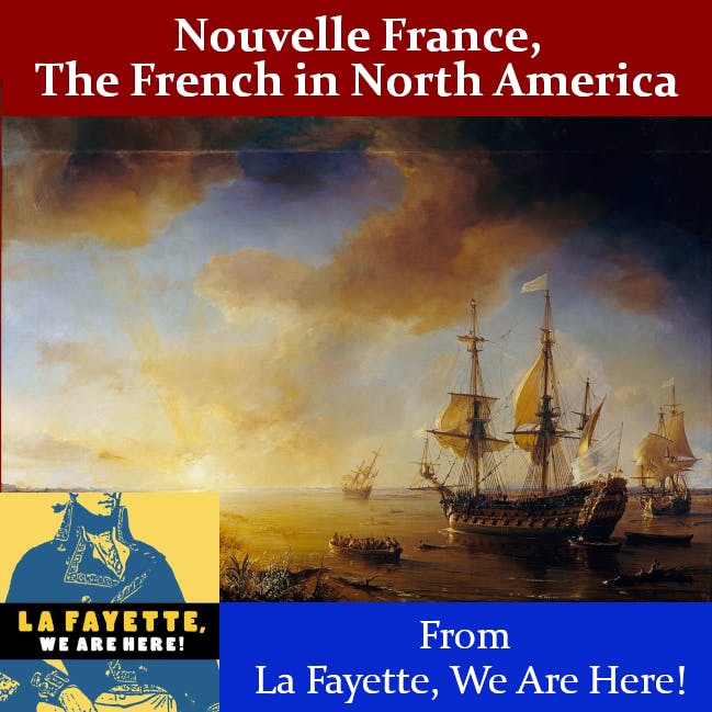 Nouvelle France: The French in North America - From La Fayette, We Are Here! Podcast Nouvelle France: The French in North America - From La Fayette, We Are Here! Podcast