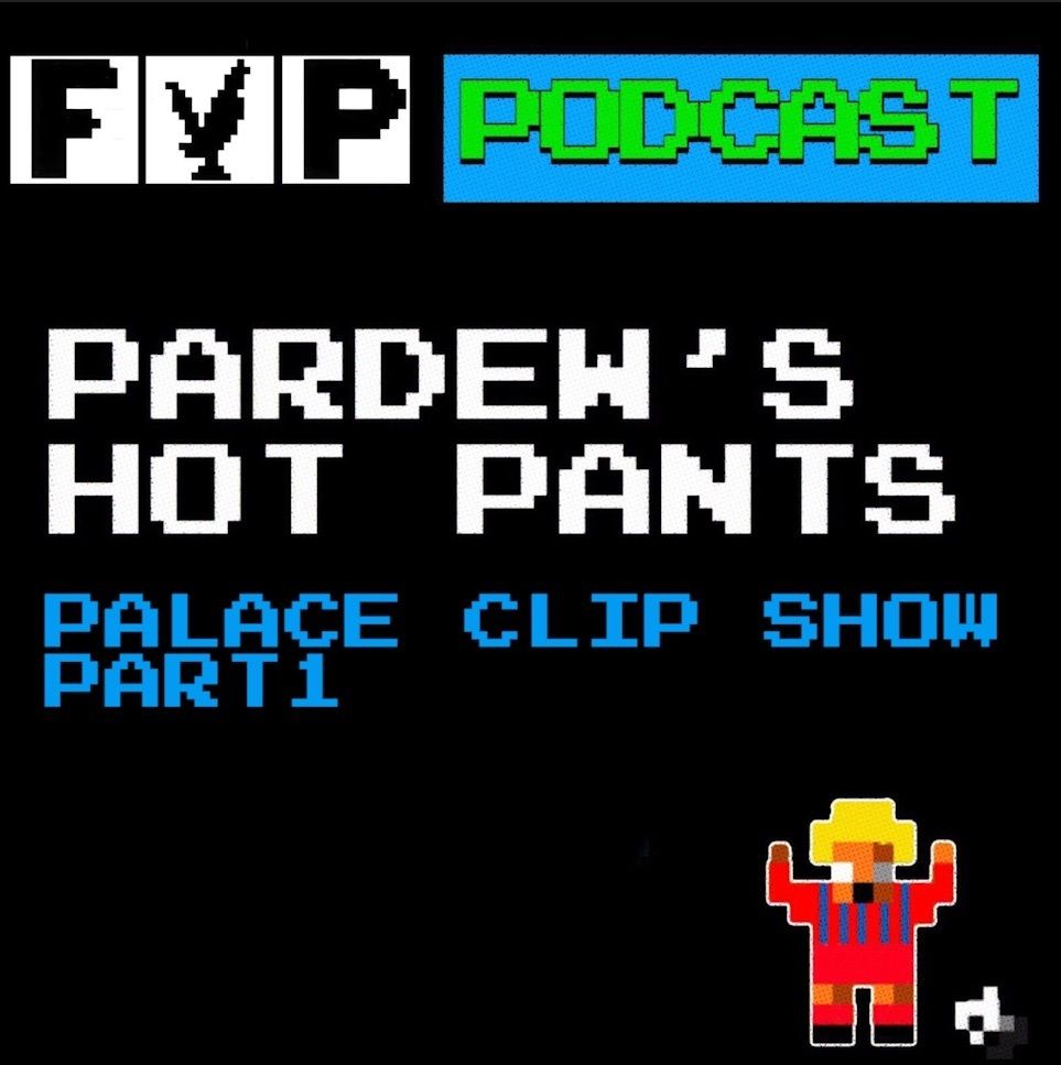 Pardew's Hot Pants Volume 16 | Palace Clip Show Part 1 episode artwork